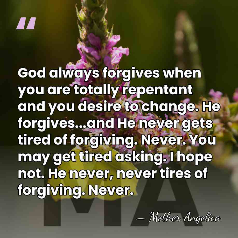 God always forgives when you are totally repentant and you desire to&hellip; - Mother Angelica