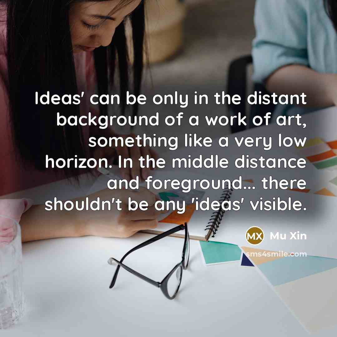“Ideas' can be only in the distant background of a…” quote by Mu Xin