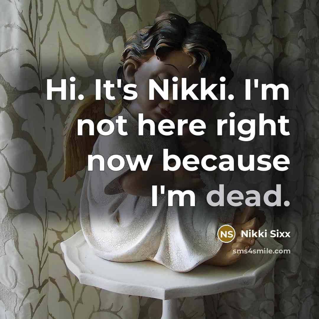 “Hi. It's Nikki. I'm not here right now because I'm…” quote by Nikki Sixx