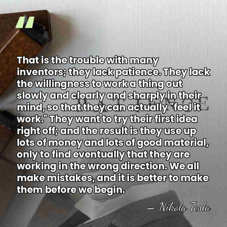 That is the trouble with many inventors; they lack patience. They lack&hellip; - Nikola Tesla