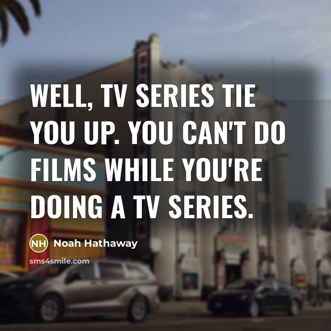 “Well, TV series tie you up. You can't do films…” quote by Noah Hathaway