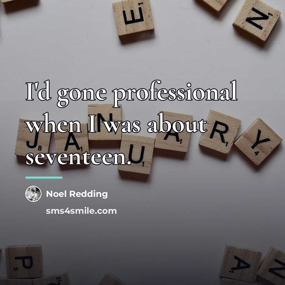 “I'd gone professional when I was about seventeen.…” quote by Noel Redding