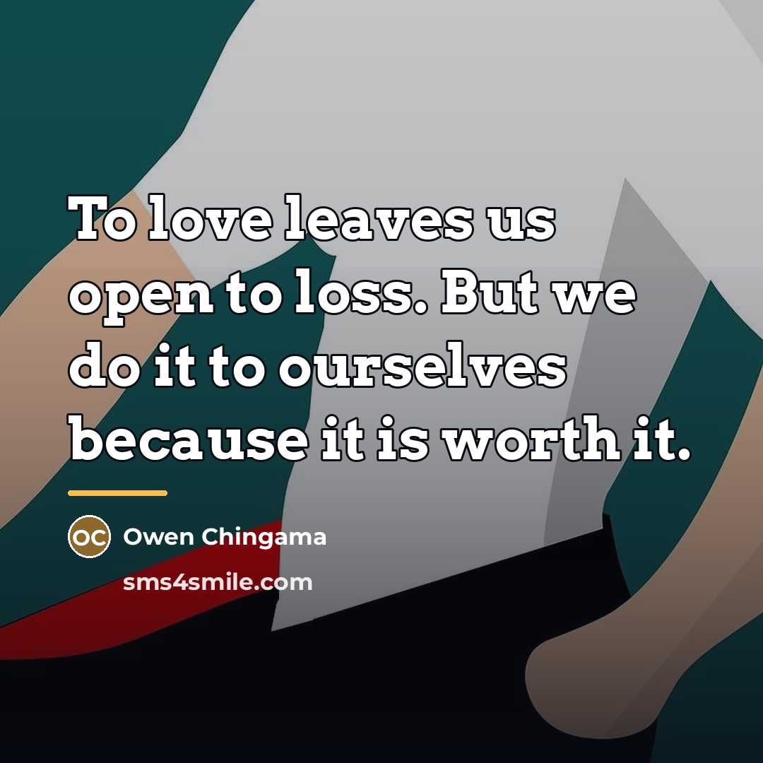 “To love leaves us open to loss. But we do…” quote by Owen Chingama
