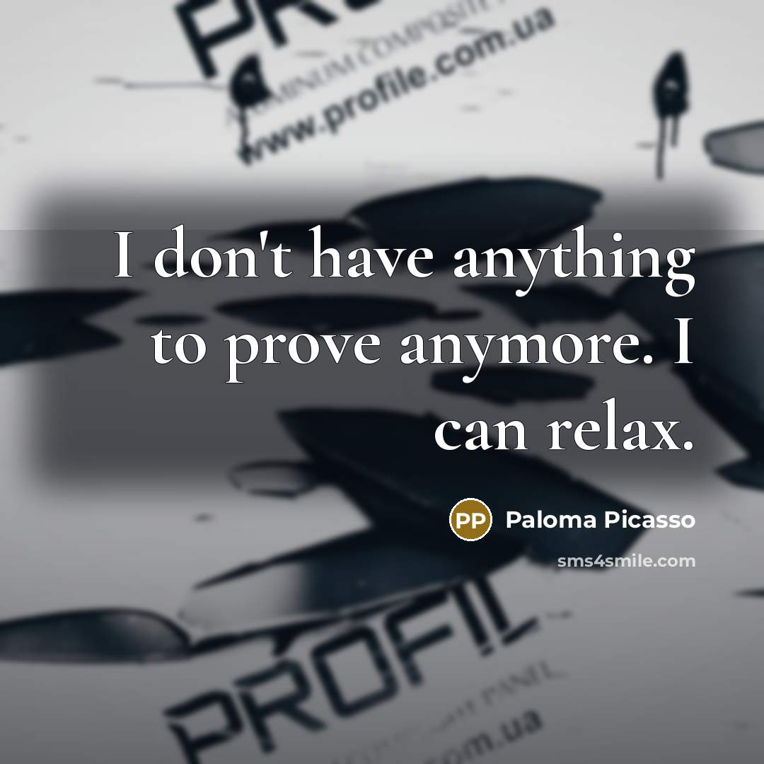 “I don't have anything to prove anymore. I can relax.…” quote by Paloma Picasso