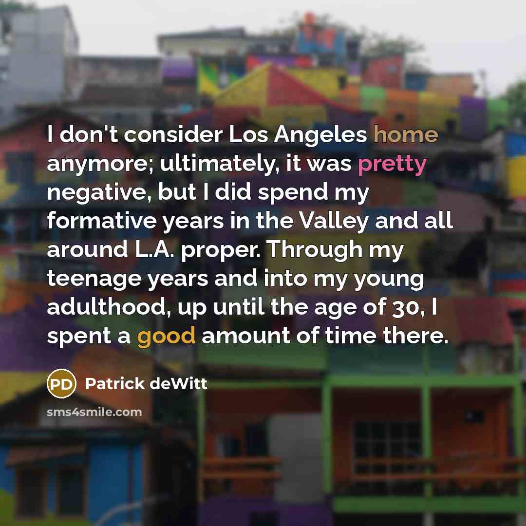 “I don't consider Los Angeles home anymore; ultimately, it was…” quote by Patrick deWitt