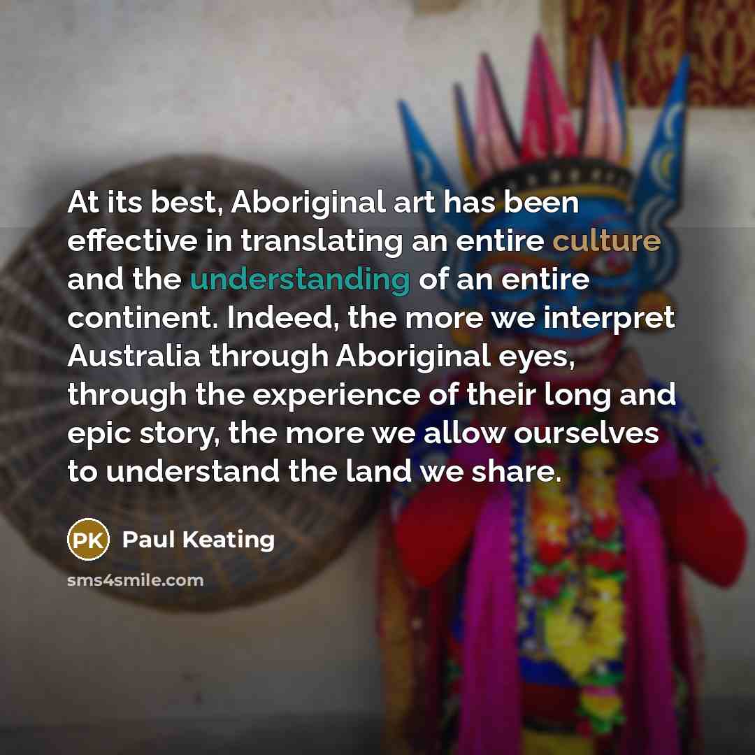 “At its best, Aboriginal art has been effective in translating…” quote by Paul Keating