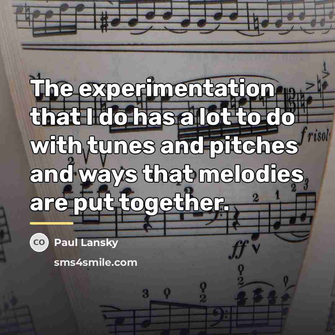 “The experimentation that I do has a lot to do…” quote by Paul Lansky