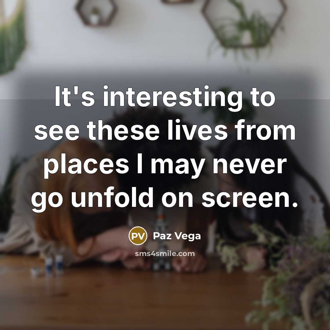 “It's interesting to see these lives from places I may…” quote by Paz Vega