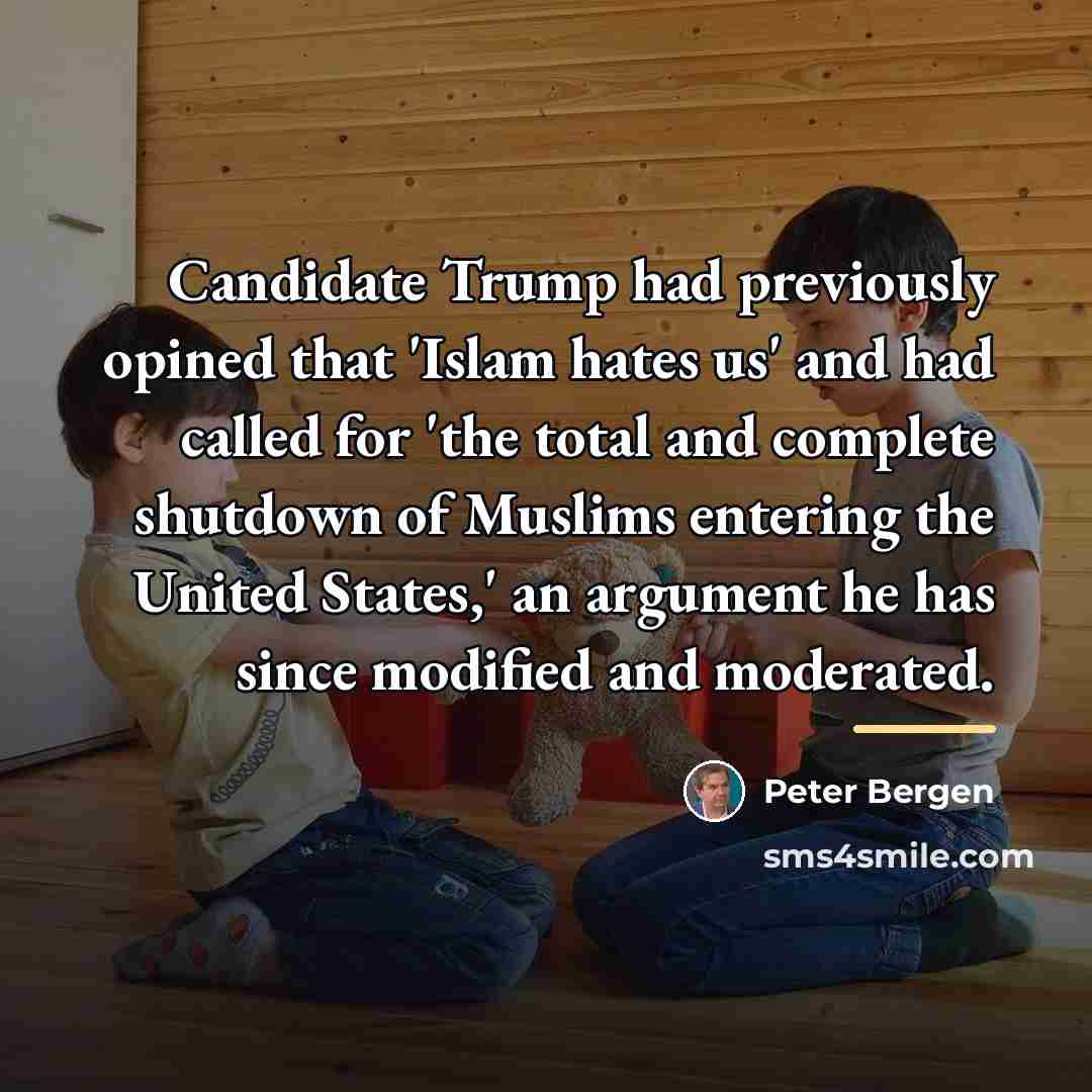 “Candidate Trump had previously opined that 'Islam hates us' and…” quote by Peter Bergen