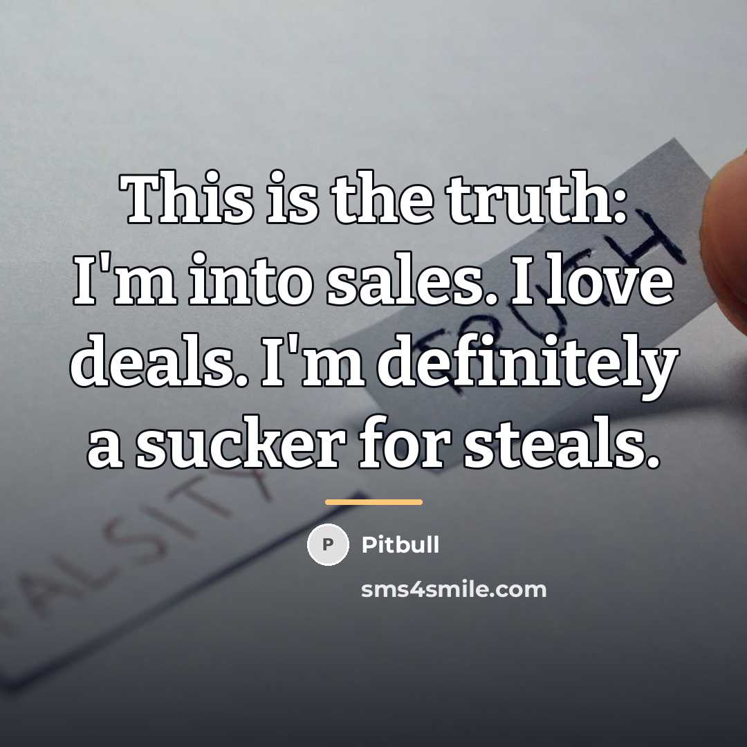 “This is the truth: I'm into sales. I love deals.…” quote by Pitbull