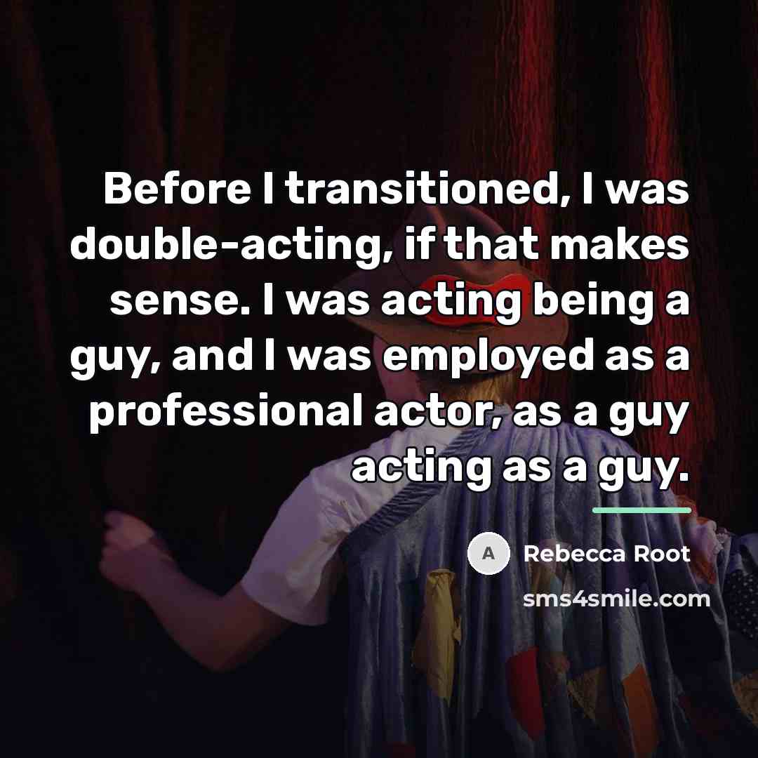 “Before I transitioned, I was double-acting, if that makes sense.…” quote by Rebecca Root