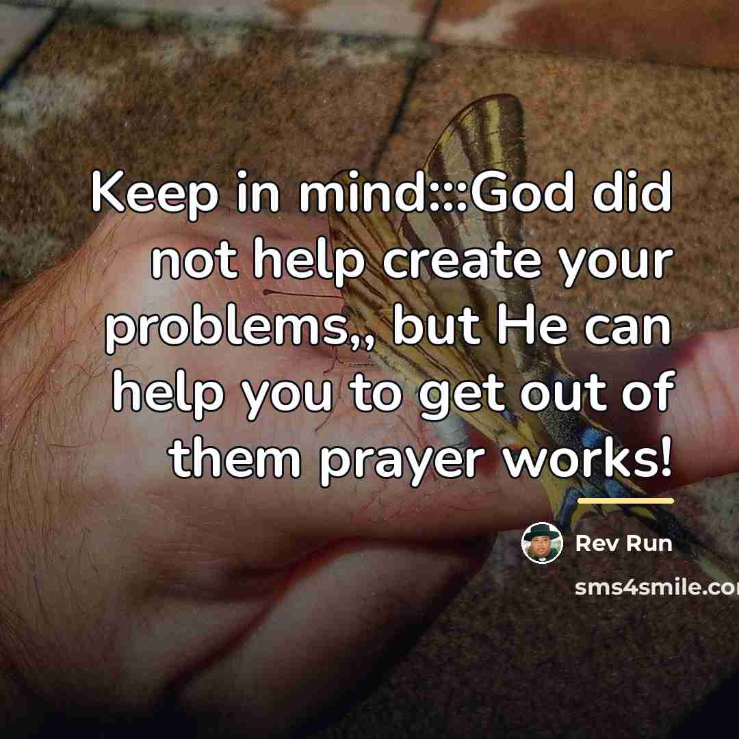 “Keep in mind:::God did not help create your problems,, but…” quote by Rev Run