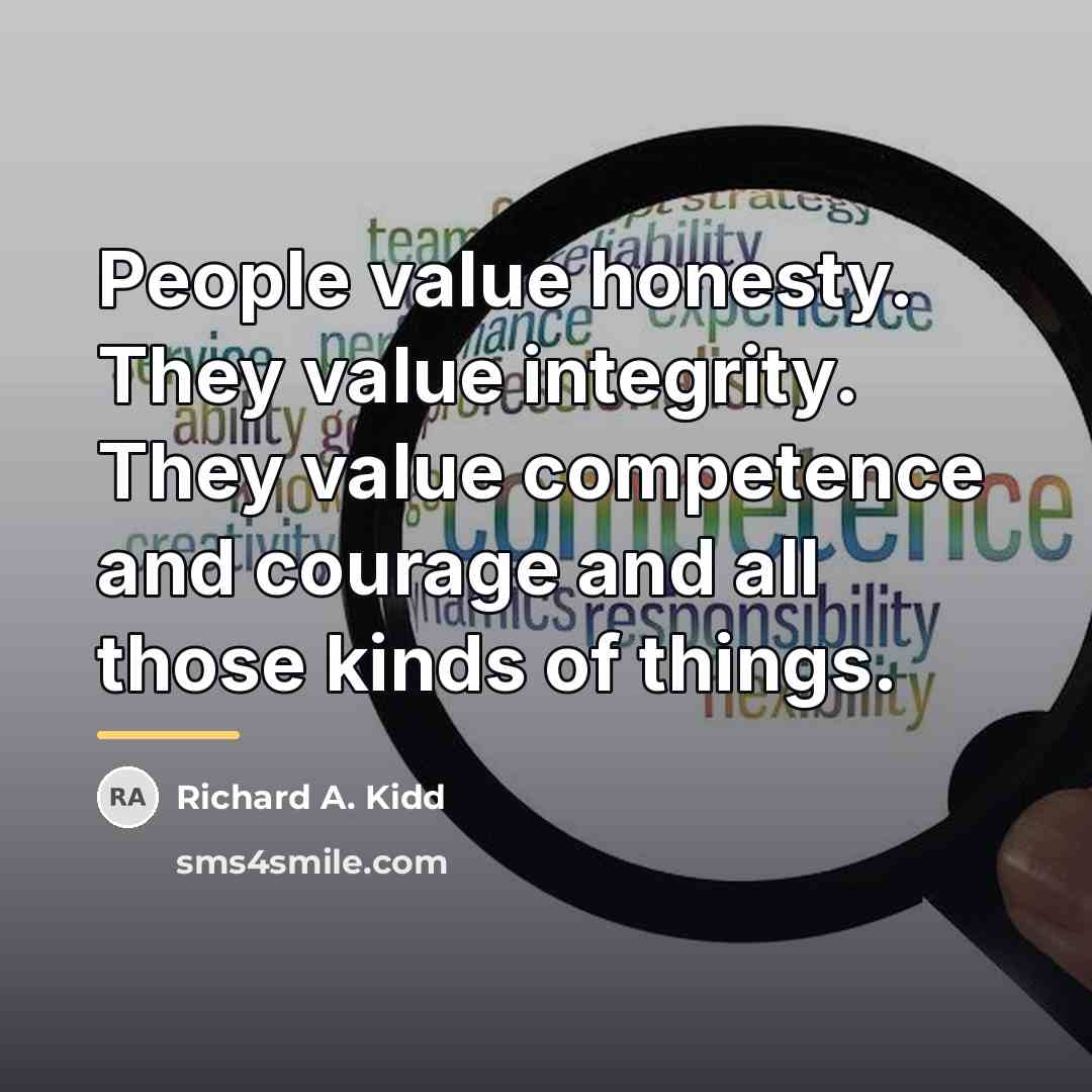 “People value honesty. They value integrity. They value competence and…” quote by Richard A. Kidd