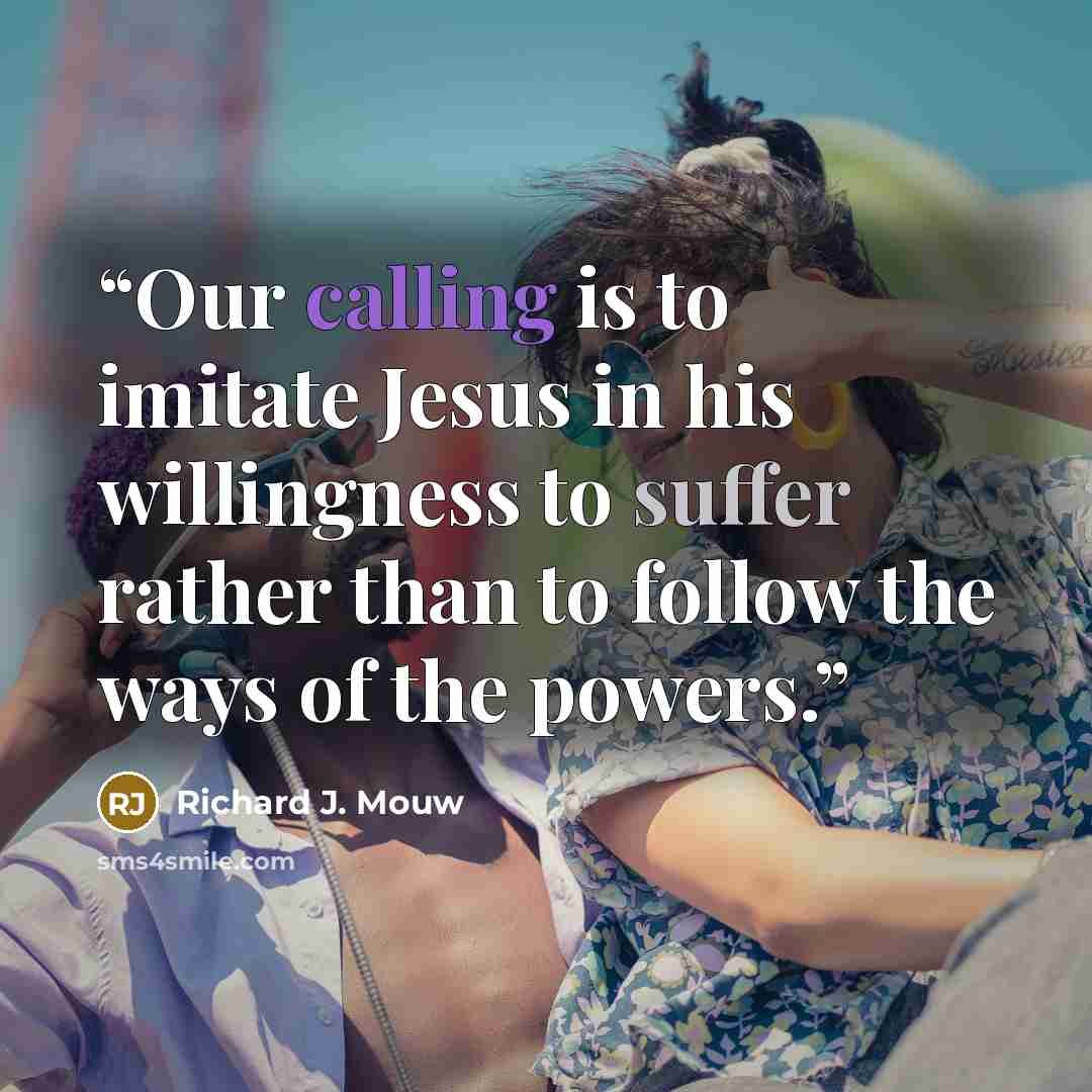 “Our calling is to imitate Jesus in his willingness to suffer rather than to follow the ways of the powers.” quote by Richard J. Mouw