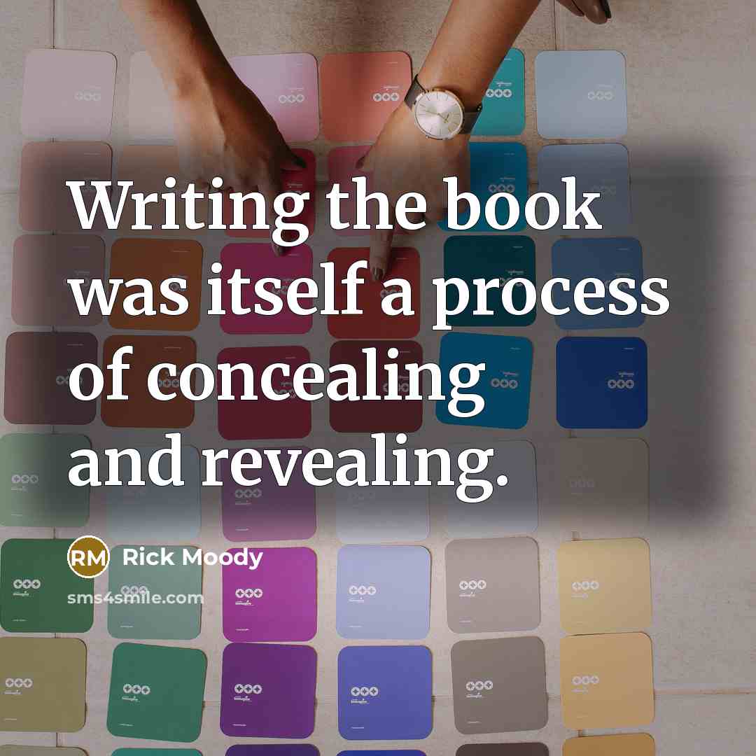 “Writing the book was itself a process of concealing and…” quote by Rick Moody