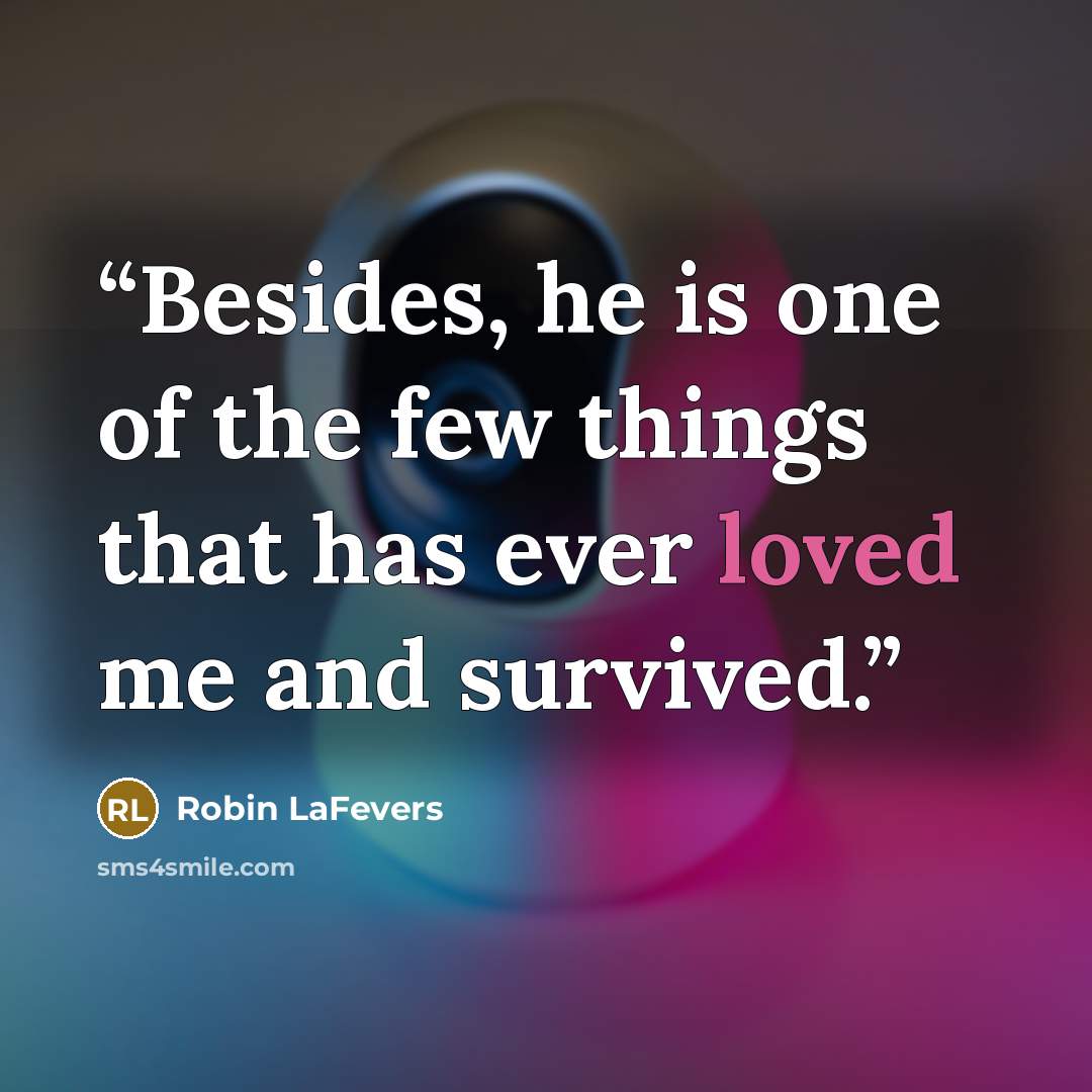 “Besides, he is one of the few things that has ever loved me and survived.” quote by Robin LaFevers