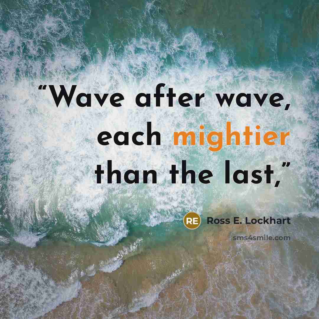 “Wave after wave, each mightier than the last,” quote by Ross E. Lockhart