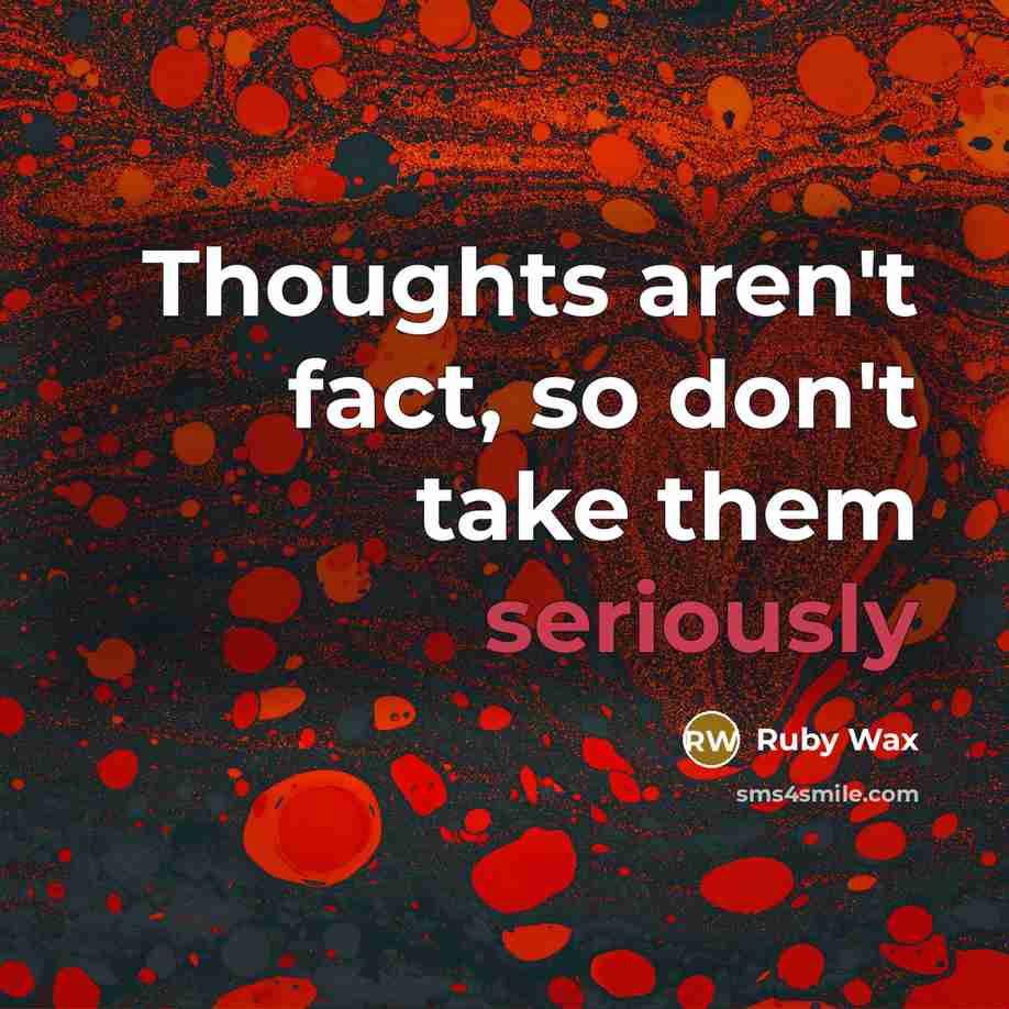 “Thoughts aren't fact, so don't take them seriously” quote by Ruby Wax