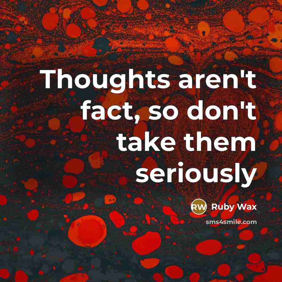 “Thoughts aren't fact, so don't take them seriously…” quote by Ruby Wax