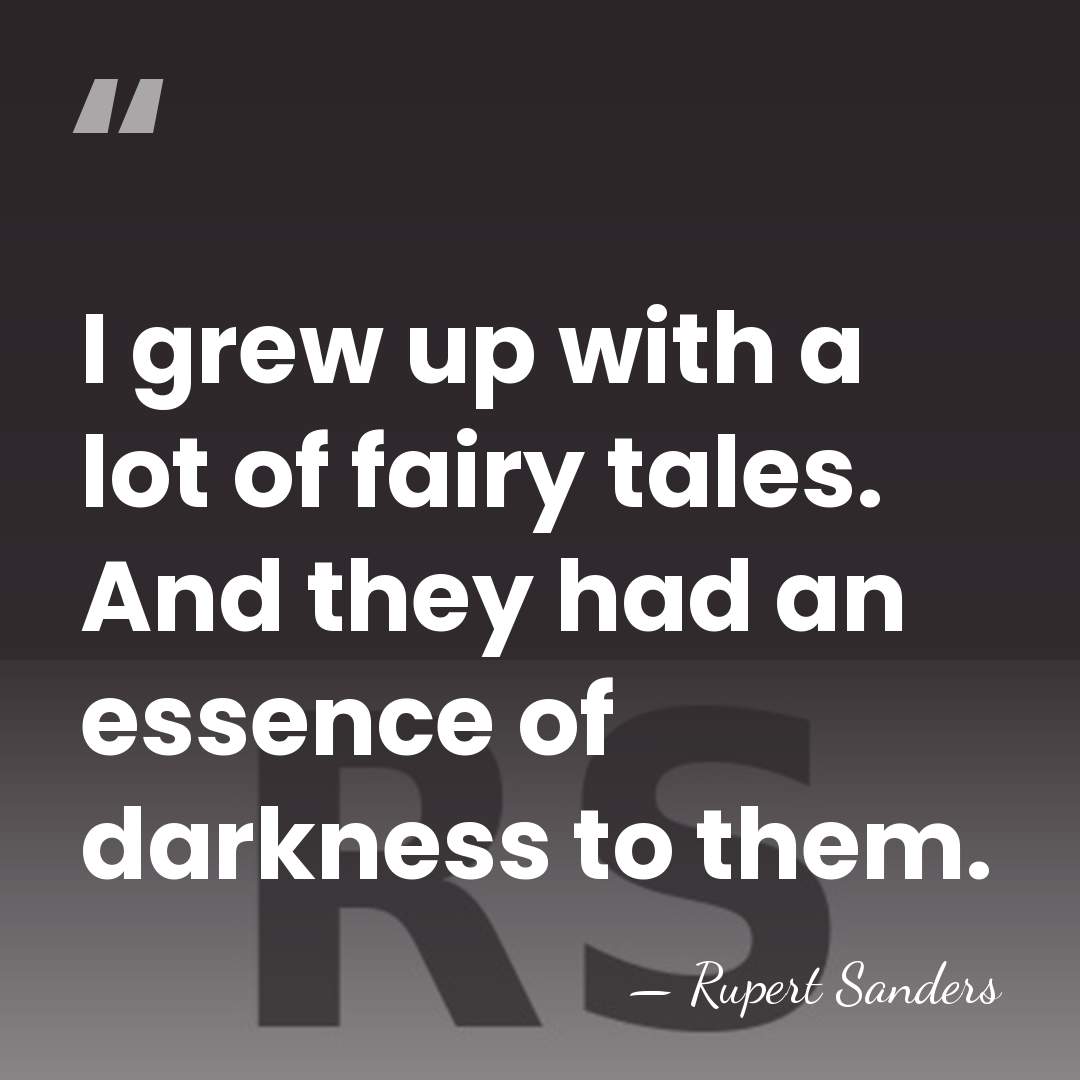 I grew up with a lot of fairy tales. And they had&hellip; - Rupert Sanders