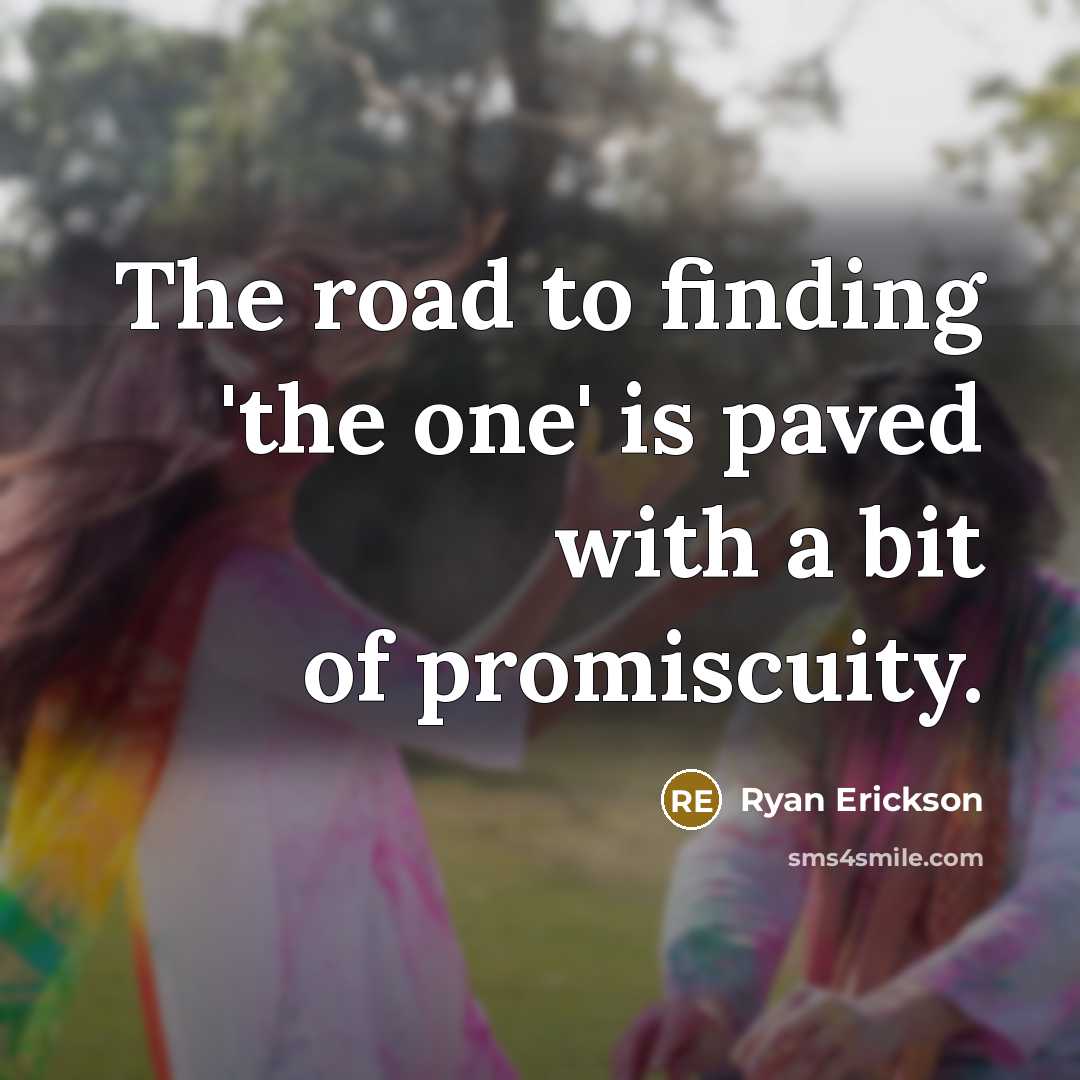 “The road to finding 'the one' is paved with a bit of promiscuity.” quote by Ryan Erickson