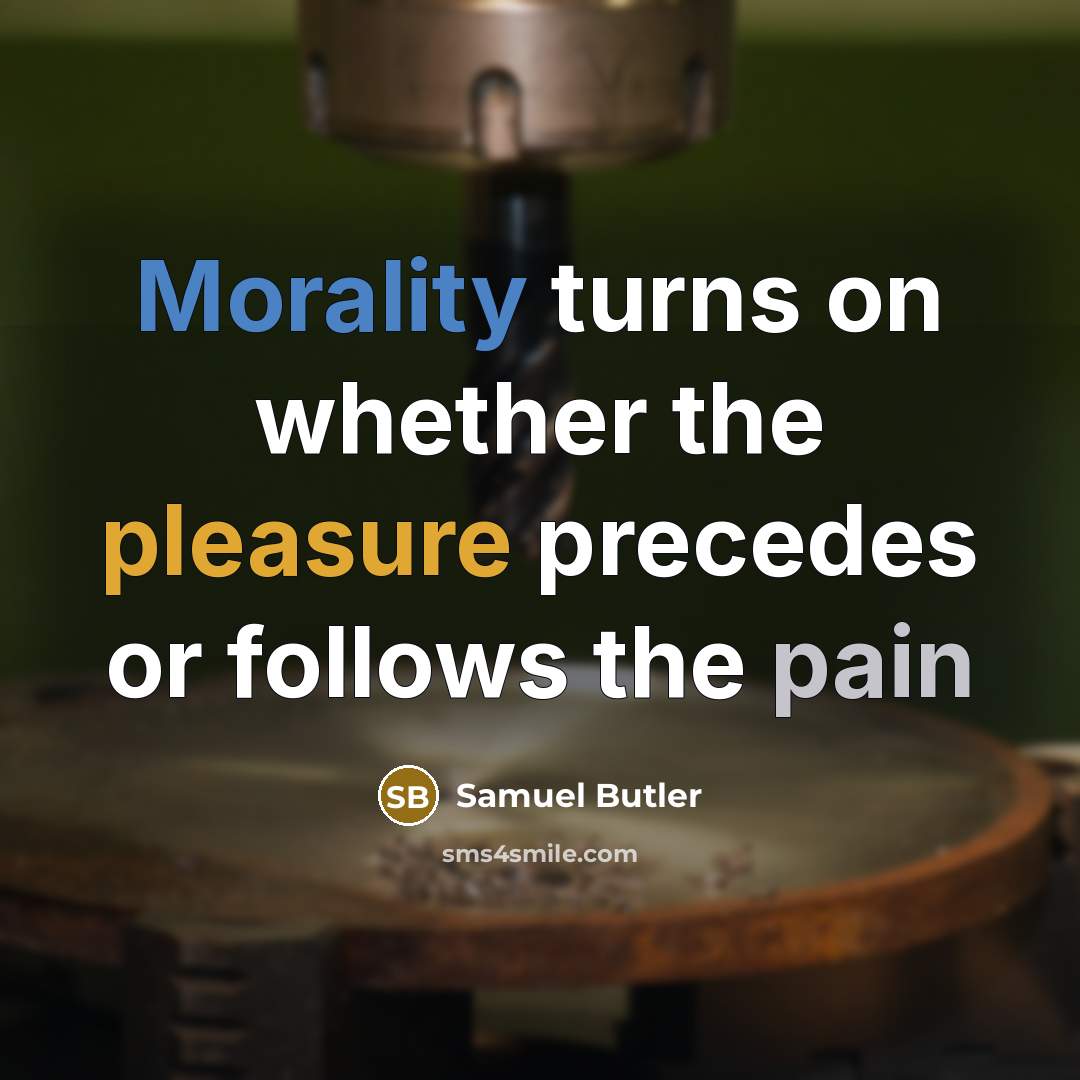 “Morality turns on whether the pleasure precedes or follows the…” quote by Samuel Butler
