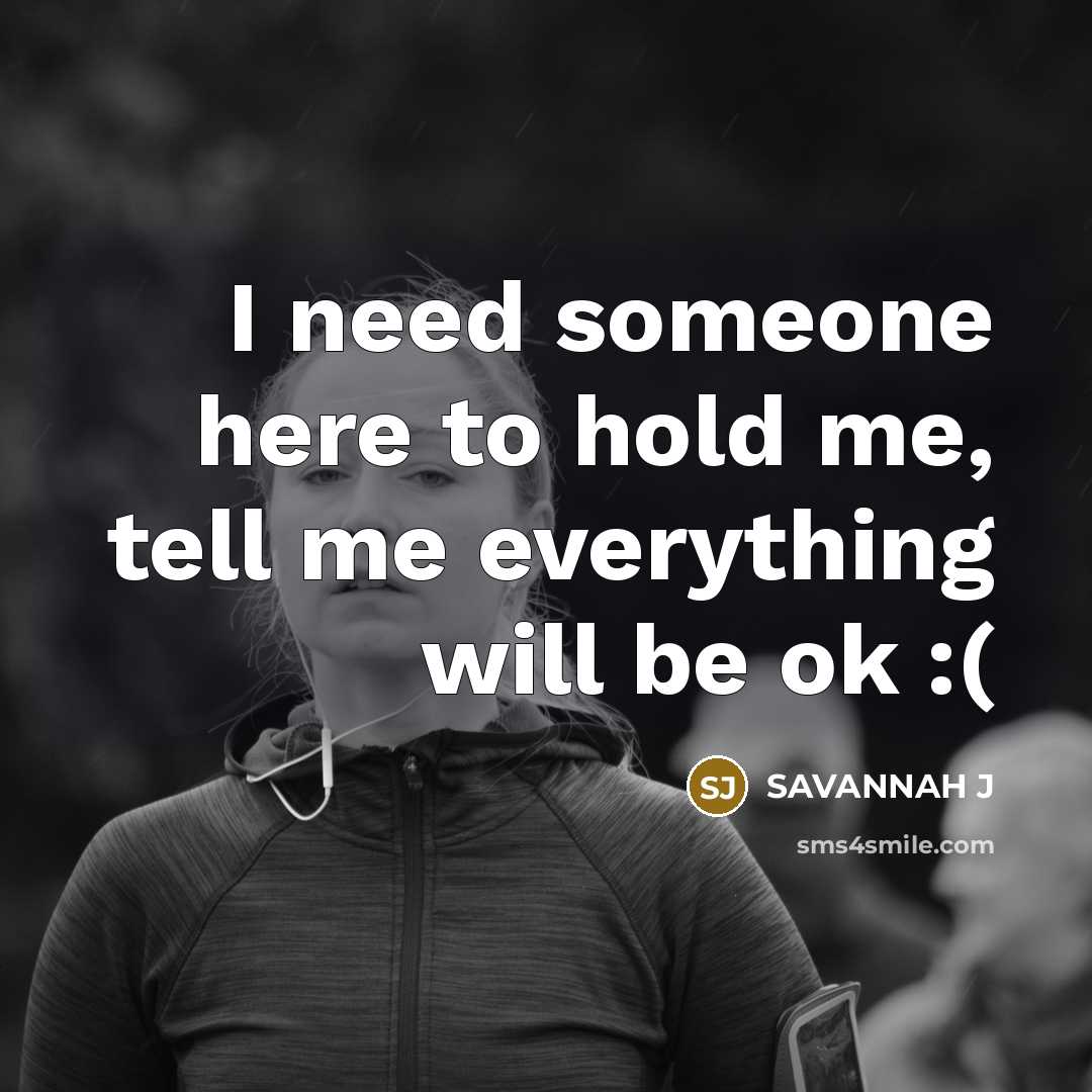 “I need someone here to hold me, tell me everything…” quote by Savannah J