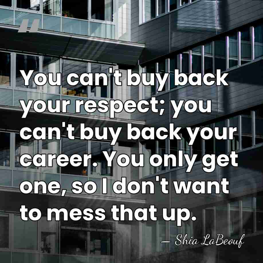 You can't buy back your respect; you can't buy back your career.&hellip; - Shia LaBeouf