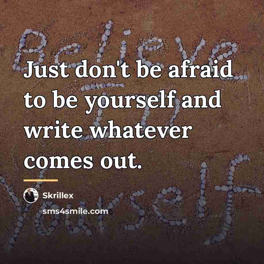 “Just don't be afraid to be yourself and write whatever…” quote by Skrillex
