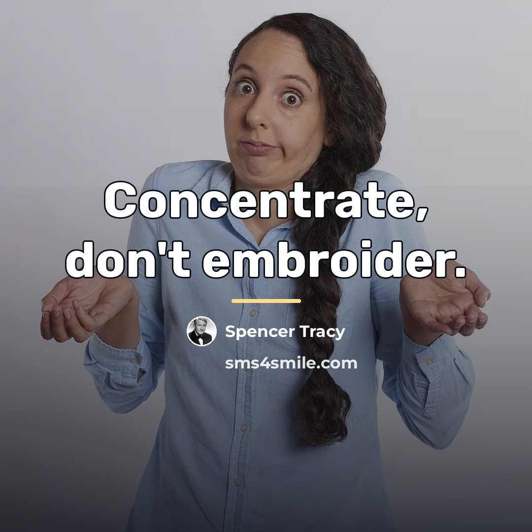 “Concentrate, don't embroider.…” quote by Spencer Tracy