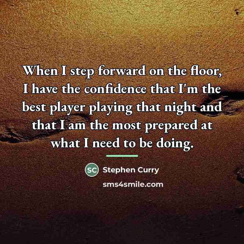 “When I step forward on the floor, I have the…” quote by Stephen Curry