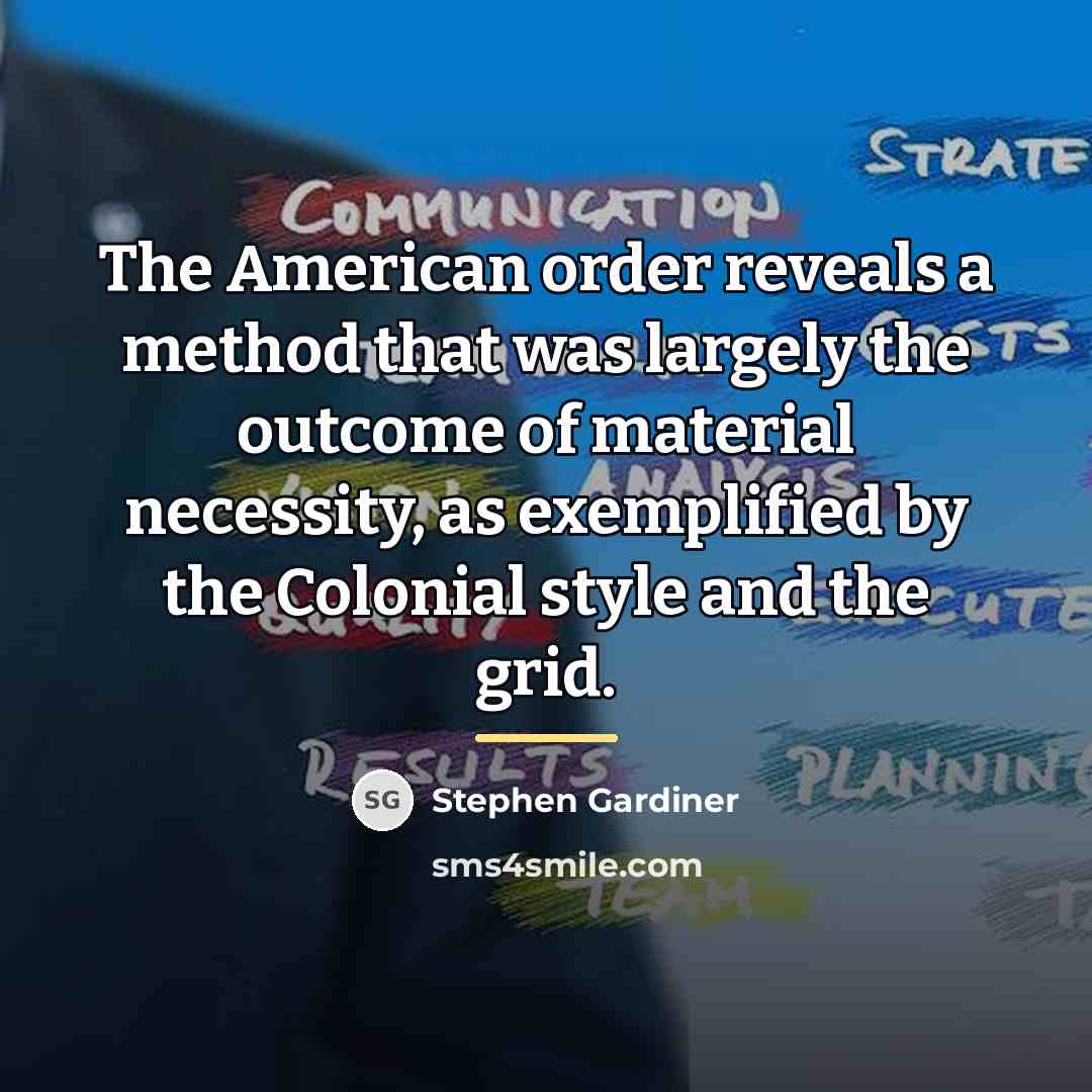 “The American order reveals a method that was largely the…” quote by Stephen Gardiner