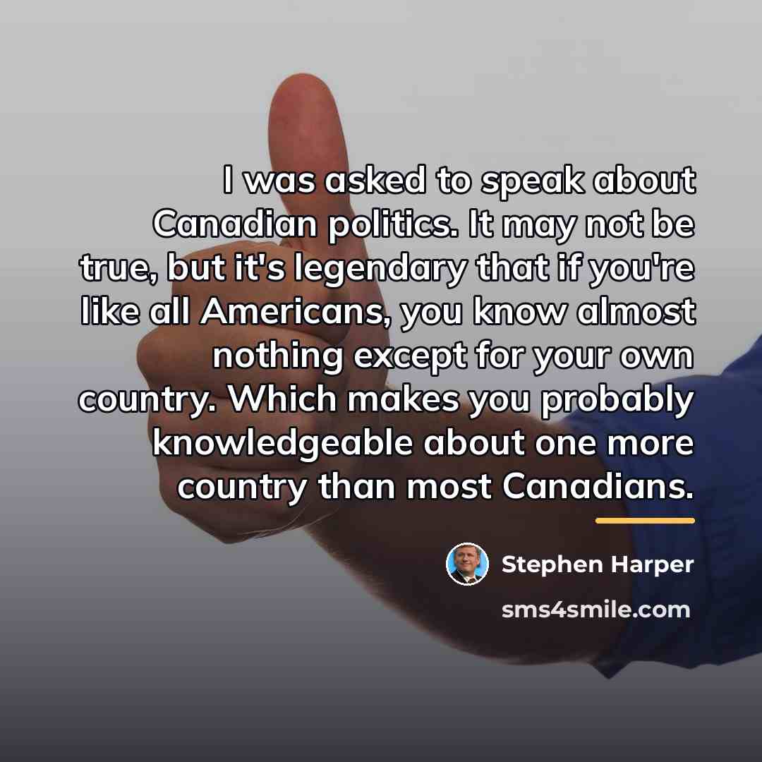 “I was asked to speak about Canadian politics. It may…” quote by Stephen Harper