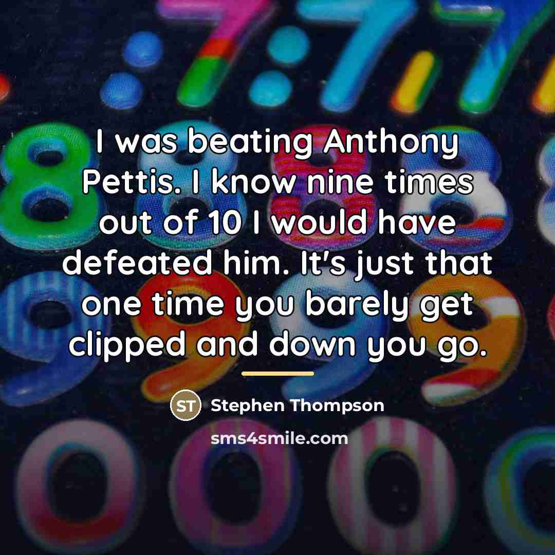 “I was beating Anthony Pettis. I know nine times out…” quote by Stephen Thompson