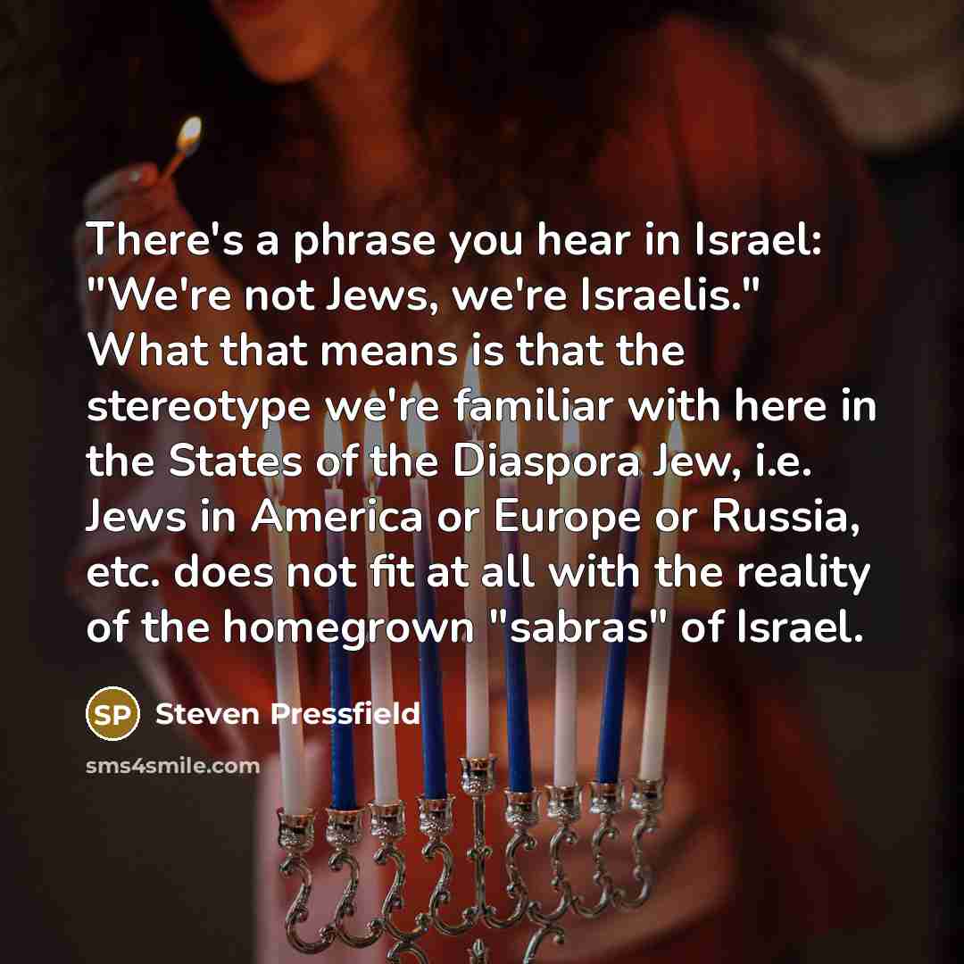 “There's a phrase you hear in Israel: "We're not Jews,…” quote by Steven Pressfield