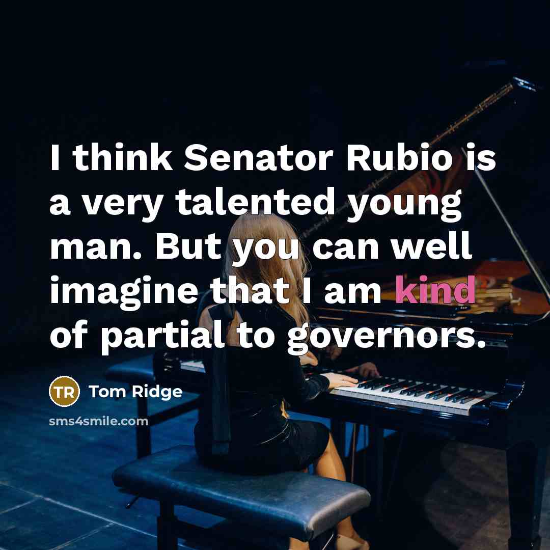 “I think Senator Rubio is a very talented young man.…” quote by Tom Ridge