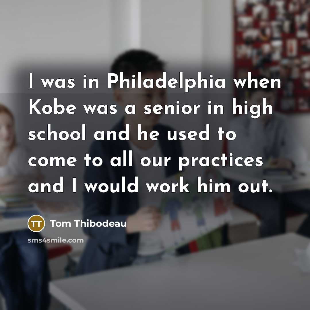 “I was in Philadelphia when Kobe was a senior in…” quote by Tom Thibodeau