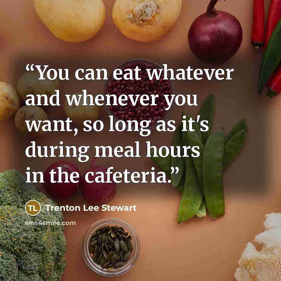 “You can eat whatever and whenever you want, so long as it's during meal hours in the cafeteria.” quote by Trenton Lee Stewart