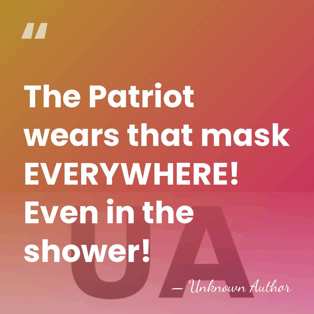 The Patriot wears that mask EVERYWHERE! Even in the shower! - Unknown Author