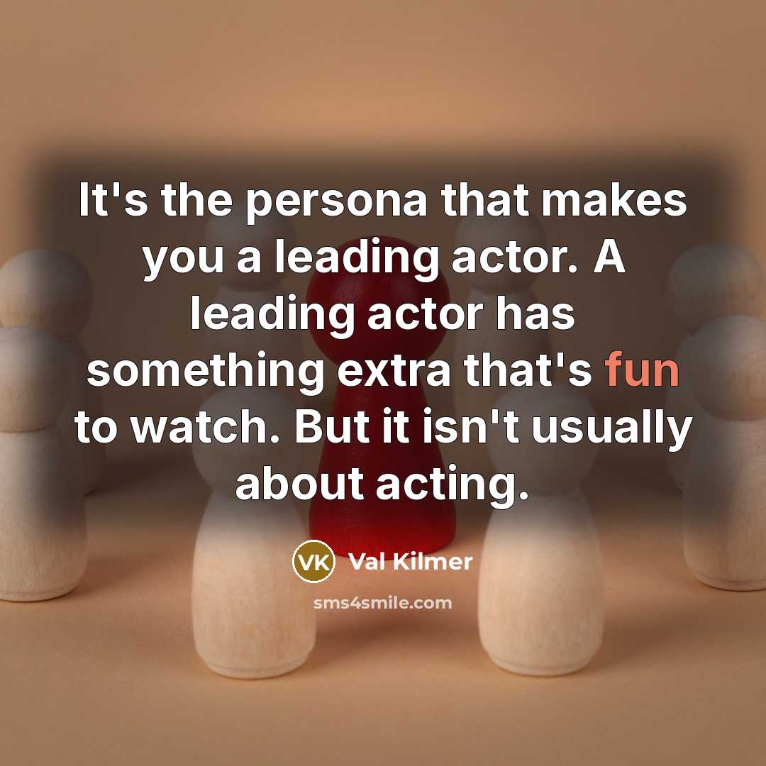 “It's the persona that makes you a leading actor. A…” quote by Val Kilmer