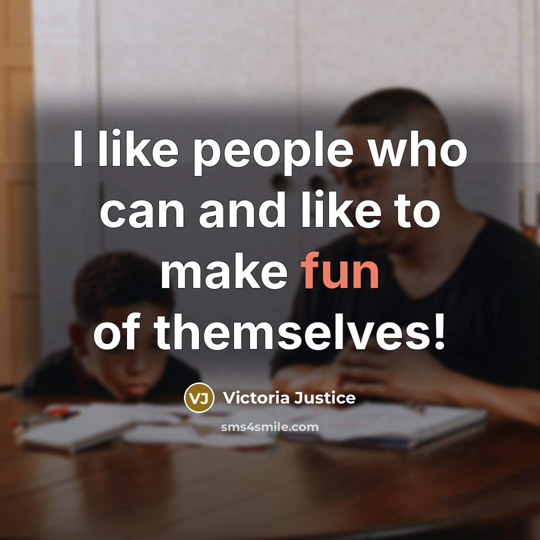 “I like people who can and like to make fun…” quote by Victoria Justice