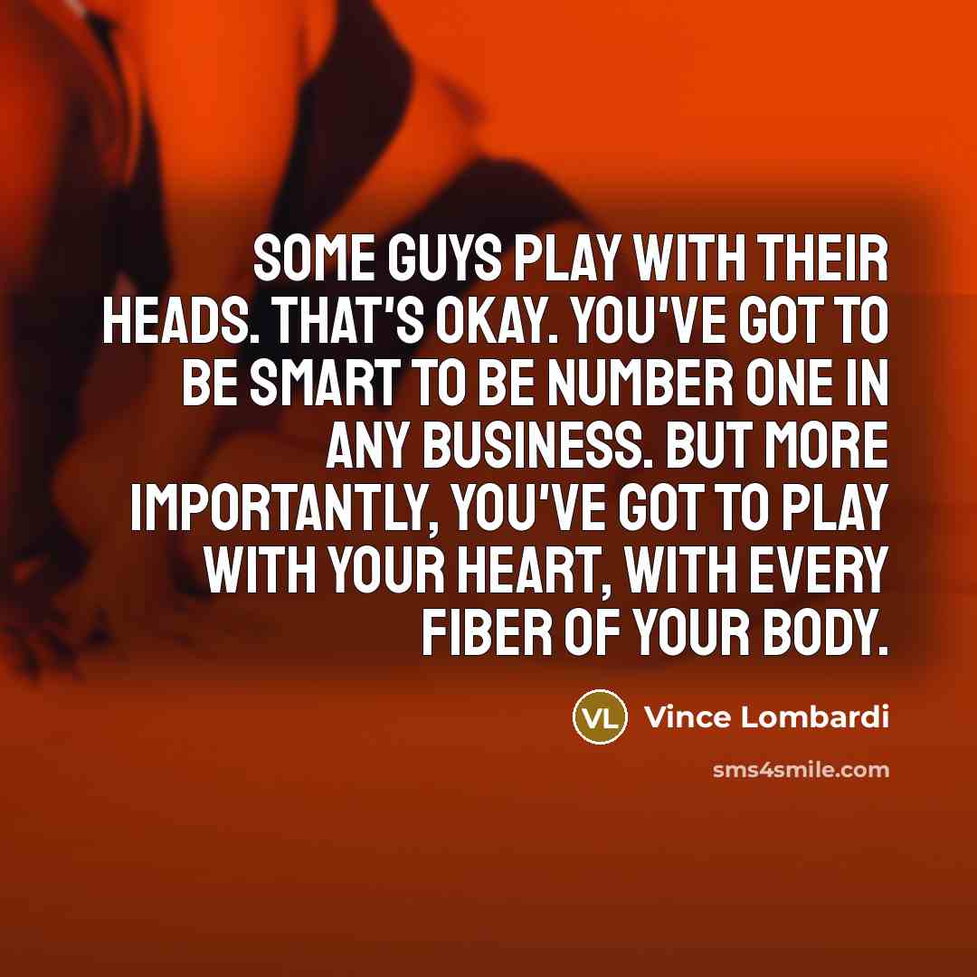 “Some guys play with their heads. That's okay. You've got…” quote by Vince Lombardi