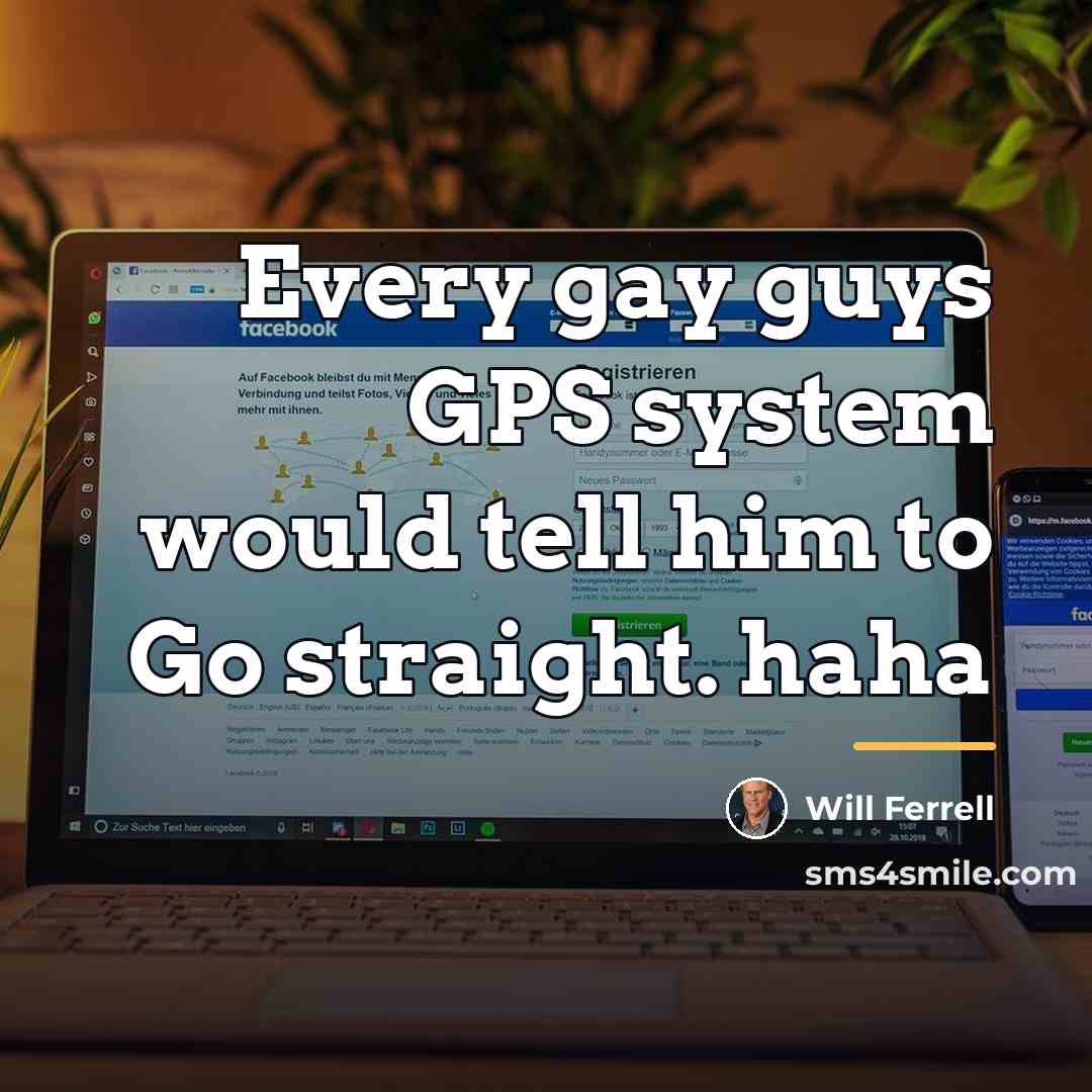 “Every gay guys GPS system would tell him to Go…” quote by Will Ferrell