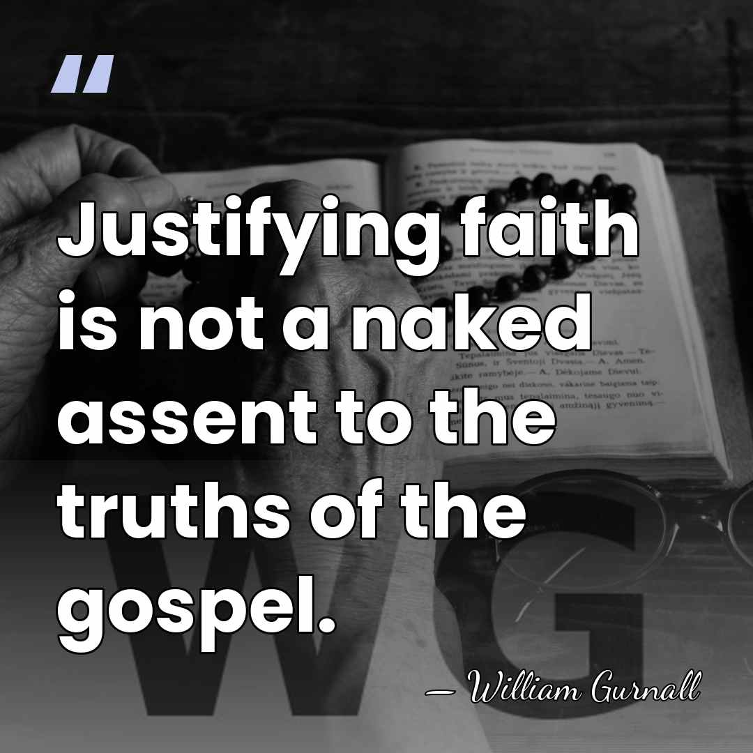 Justifying faith is not a naked assent to the truths of the&hellip; - William Gurnall