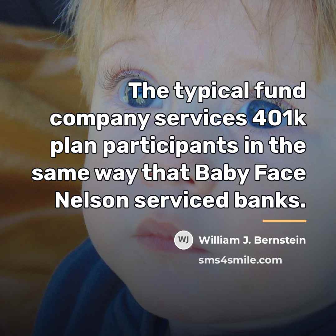 “The typical fund company services 401k plan participants in the…” quote by William J. Bernstein