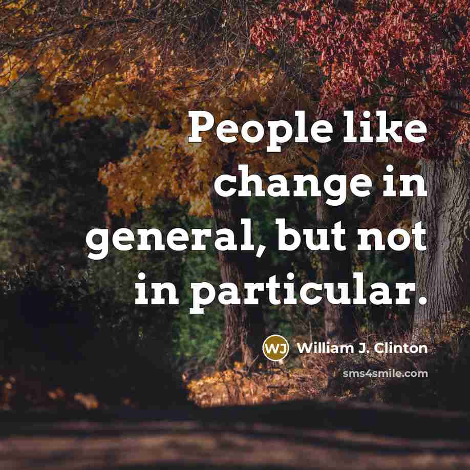 “People like change in general, but not in particular.…” quote by William J. Clinton