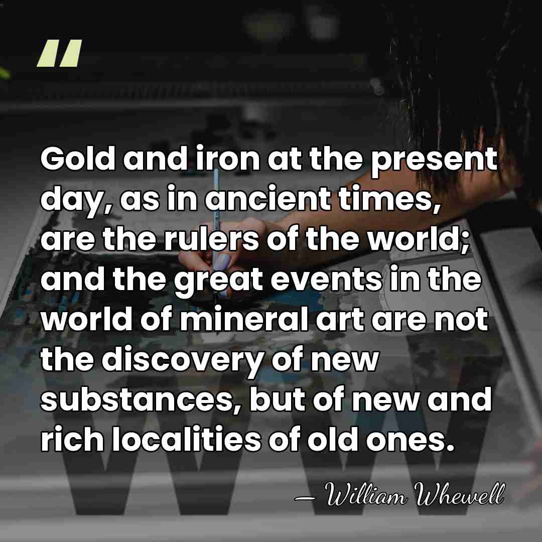Gold and iron at the present day, as in ancient times, are&hellip; - William Whewell