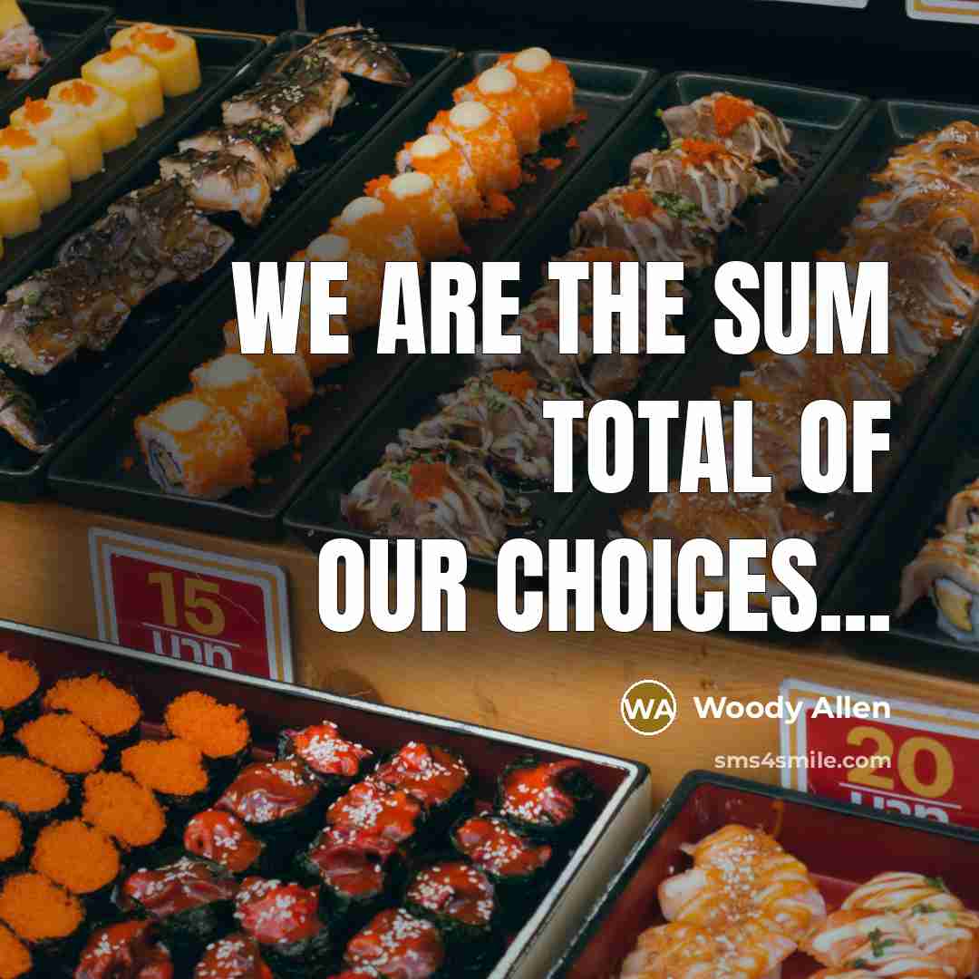“We Are The Sum Total Of Our Choices...…” quote by Woody Allen