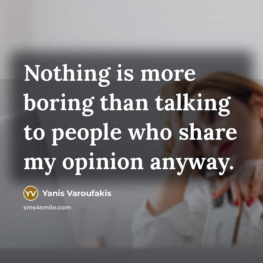 “Nothing is more boring than talking to people who share…” quote by Yanis Varoufakis