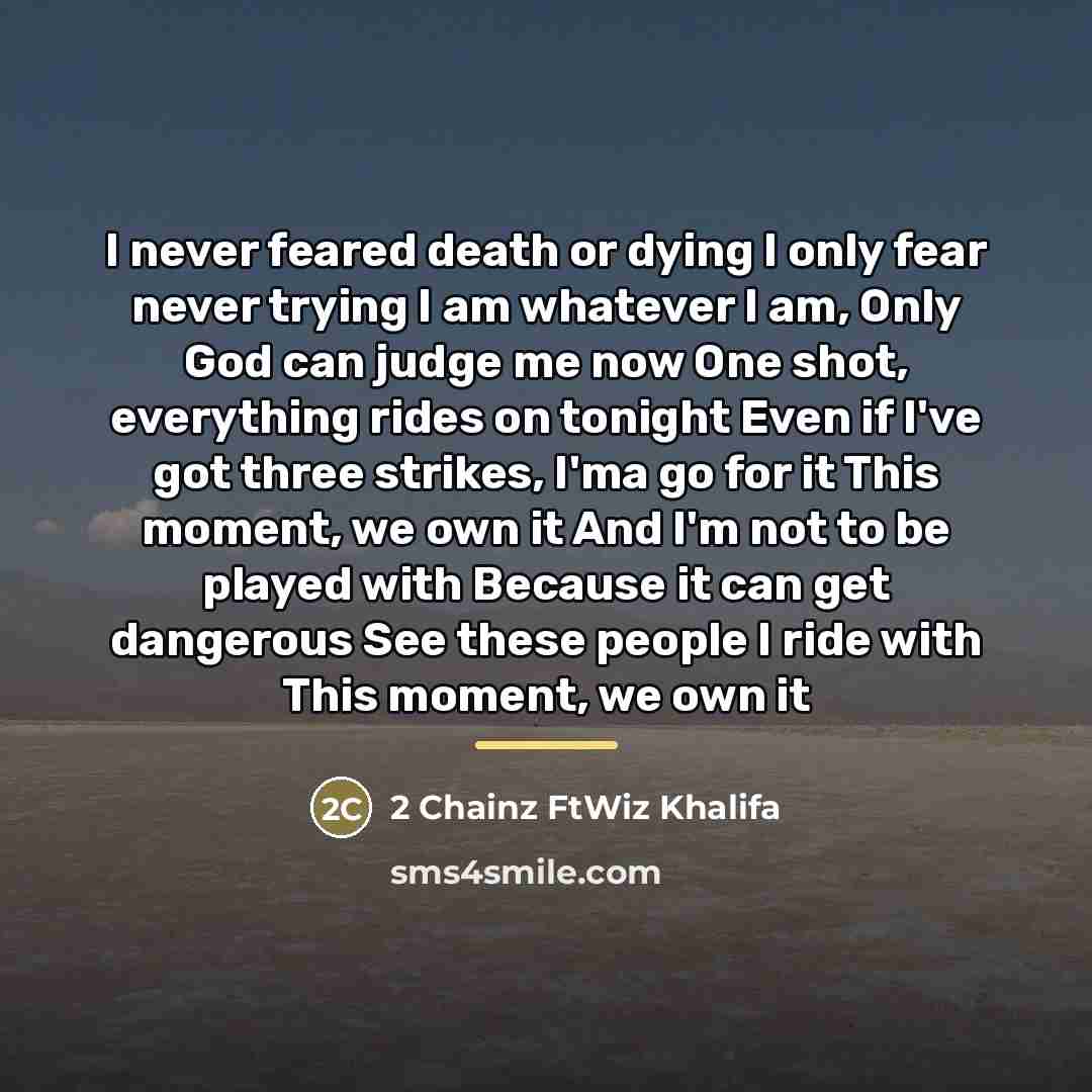 “I never feared death or dying I only fear never…” quote by 2 Chainz FtWiz Khalifa
